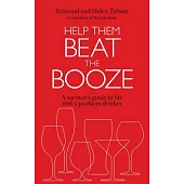 Help Them Beat the Booze: How to Survive Life With a Problem Drinker