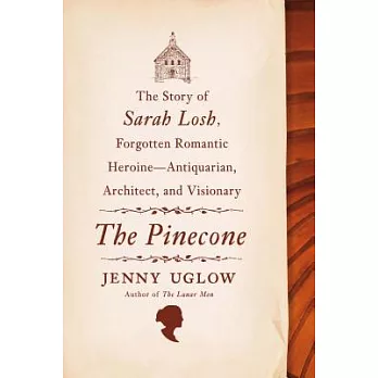 The Pinecone: The Story of Sarah Losh, Forgotten Romantic Heroine - Antiquarian, Architect, and Visionary