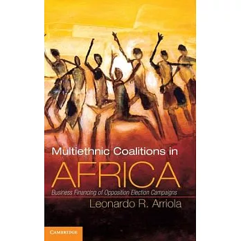 Multiethnic Coalitions in Africa: Business Financing of Opposition Election Campaigns