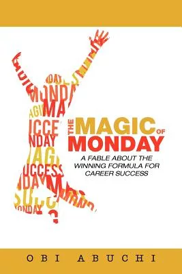 The Magic of Monday: A Fable about the Winning Formula for Career Success