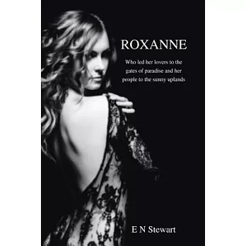 Roxanne: Who Led Her Lovers to the Gates of Paradise and Her Citizens to the Sunny Uplands
