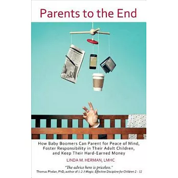 Parents to the End: How Baby Boomers Can Parent for Peace of Mind, Foster Responsibility in Their Adult Children, and Keep Their