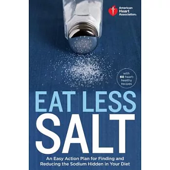 Eat Less Salt: An Easy Action Plan for Finding and Reducing the Sodium Hidden in Your Diet
