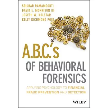 A.B.C.’s of Behavioral Forensics: Applying Psychology to Financial Fraud Prevention and Detection