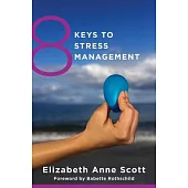 8 Keys to Stress Management: Simple and Effective Strategies to Transform Your Experience of Stress