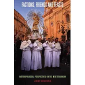 Factions, Friends and Feasts: Anthropological Perspectives on the Mediterranean