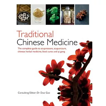 Traditional Chinese Medicine: The Complete Guide to Acupressure, Acupuncture, Chinese Herbal Medicine, Food Cures and Qi Gong
