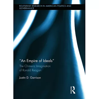 An Empire of Ideals: The Chimeric Imagination of Ronald Reagan