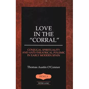 Love in the �corral�: Conjugal Spirituality and Anti-Theatrical Polemic in Early Modern Spain