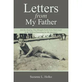 Letters from My Father: And the Healing They Brought Forth Forty Years Later in the Midst of Searching for My Ancestors
