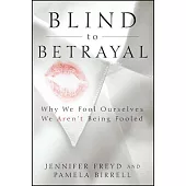Blind to Betrayal: Why We Fool Ourselves We Aren’t Being Fooled