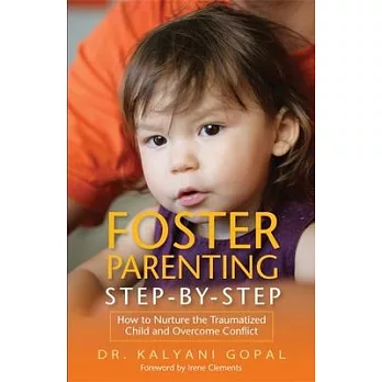 Foster Parenting Step-By-Step: How to Nurture the Traumatized Child and Overcome Conflict