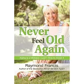 Never Feel Old Again: Aging Is a Mistake-Learn How to Avoid It