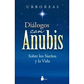 Dialogos con Anubis / Dialogues with Anubis: Sobre Los Suenos Y La Vida