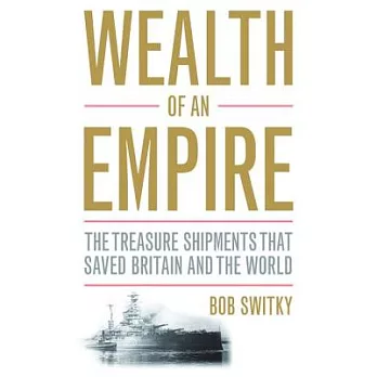 Wealth of an Empire: The Treasure Shipments That Saved Britain and the World