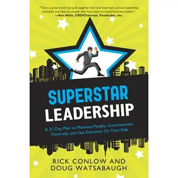 Superstar Leadership: A 31-Day Plan to Motivate People, Communicate Positively, and Get Everyone on Your Side