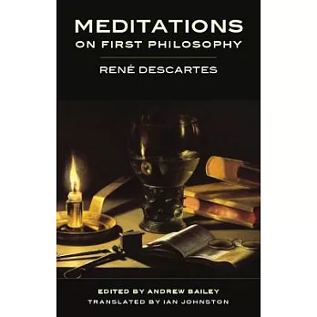 Meditations on First Philosophy: In Which the Existence of God and the Difference Between the Human Soul and Body Are Demonstrat
