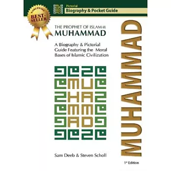 Muhammad: The Prophet of Islam - A Biography & Pictorial Guide to His Teachings Featuring the Moral Bases of Islam Civilization