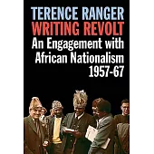 Writing Revolt: An Engagement With African Nationalism, 1957-67