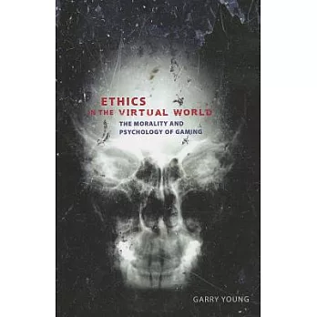 Ethics in the Virtual World: The Morality and Psychology of Gaming