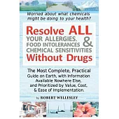 Resolve All Your Allergies, Food Intolerances, & Chemical Sensitivities Without Drugs