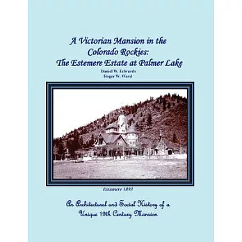 A Victorian Mansion in the Colorado Rockies: The Estemere Estate at Palmer Lake: An Architectural and Social History of a Unique