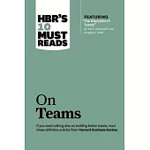 Hbr’s 10 Must Reads on Teams (with Featured Article ＂the Discipline of Teams,＂ by Jon R. Katzenbach and Douglas K. Smith)