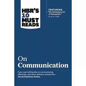 Hbr’s 10 Must Reads on Communication (with Featured Article ＂the Necessary Art of Persuasion,＂ by Jay A. Conger)