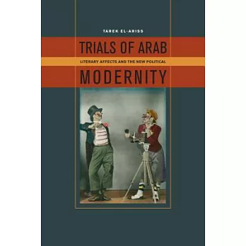 Trials of Arab Modernity: Literary Affects and the New Political