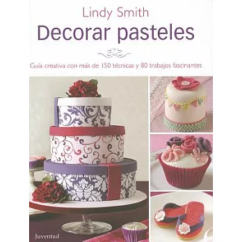Decorar Pasteles / The Contemporary Cake Decorating Bible: Guia Creativa Con Mas De 150 Tecnicas Y 80 Trabajos Fascinates