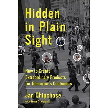 Hidden in Plain Sight: How to Create Extraordinary Products for Tomorrow’s Customers
