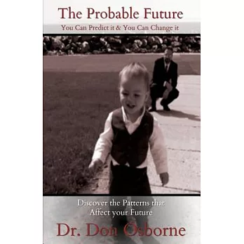 The Probable Future:: You Can Predict It & You Can Change It Discover the Patterns That Affect the Future of Your Life, Your Fam