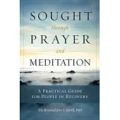 Sought Through Prayer and Meditation: A Practical Guide for People in Recovery