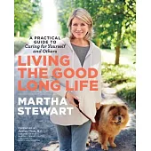 Living the Good Long Life: A Practical Guide to Caring for Yourself and Others