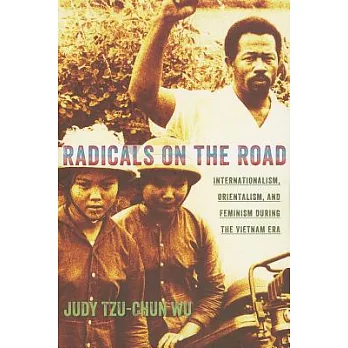 Radicals on the Road: Internationalism, Orientalism, and Feminism During the Vietnam Era