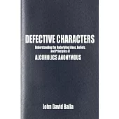 Defective Characters: Understanding the Underlying Ideas, Beliefs, and Principles of Alcoholics Anonymous