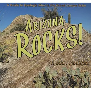 Arizona Rocks!: A Guide to Geologic Sites in the Grand Canyon State