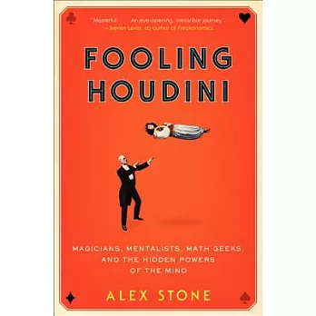 Fooling Houdini: Magicians, Mentalists, Math Geeks & the Hidden Powers of the Mind