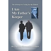 I Am My Father’s Keeper: The 10 Steps to Caring for the Elderly
