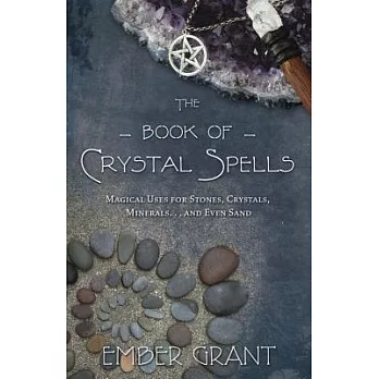 The Book of Crystal Spells: Magical Uses for Stones, Crystals, Minerals ... and Even Sand