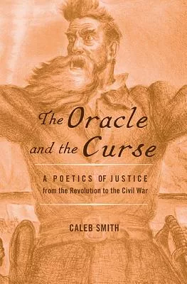 The Oracle and the Curse: A Poetics of Justice from the Revolution to the Civil War