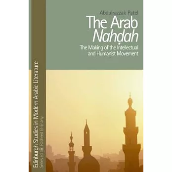 The Arab Nahdah: The Making of the Intellectual and Humanist Movement