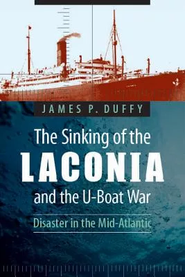 The Sinking of the Laconia and the U-Boat War: Disaster in the Mid-Atlantic