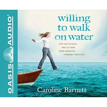 Willing to Walk on Water: Step Out in Faith and Let God Work Miracles Through Your Life