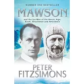 Mawson: and the Ice Men of the Heroic Age: Scott, Shackelton and Amundsen