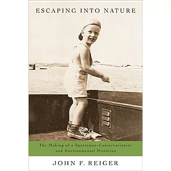 Escaping into Nature: The Making of a Sportsman-Conservationist and Environmental Historian