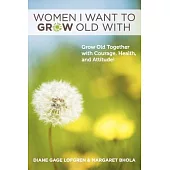 Women I Want to Grow Old With: Grow Old Together With Courage, Health, and Attitude!