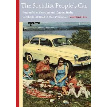 The Socialist People’s Car: Automobiles, Shortages and Consent in the Czechoslovak Road to Mass Production (1918-64)