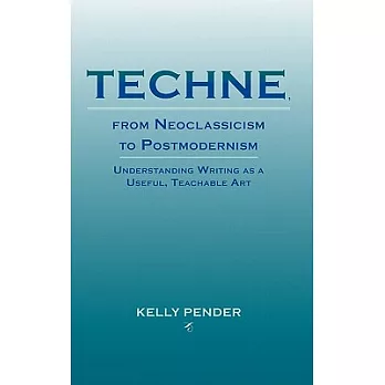 Techne, From Neoclassicism to Postmodernism: Understanding Writing As a Useful, Teachable Art