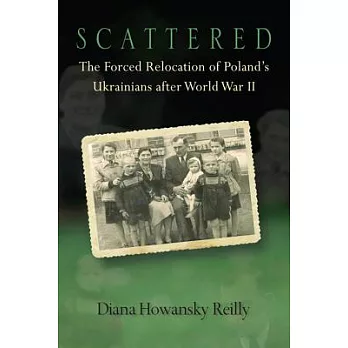 Scattered: The Forced Relocation of Poland’s Ukrainians after World War II